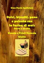 Dolci, biscotti, pane e polenta con la farina di mais. Storie e ricette. Veneto e Friuli Venezia Giulia