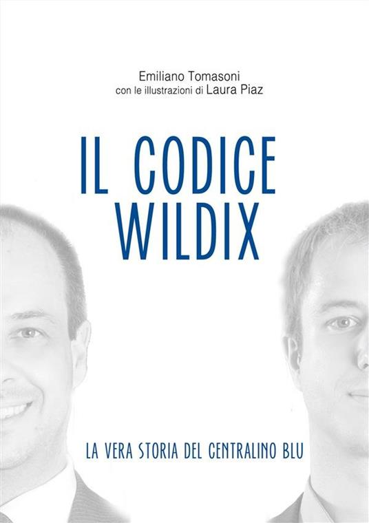 Il Codice Wildix - La vera storia del centralino blu - Laura Piaz,Emiliano Tomasoni - ebook