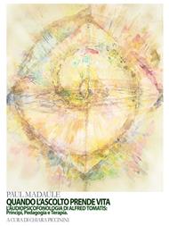 Quando l'ascolto prende vita. L'audiopsicofonologia di Alfred Tomatis: principi, pedagogia e terapia