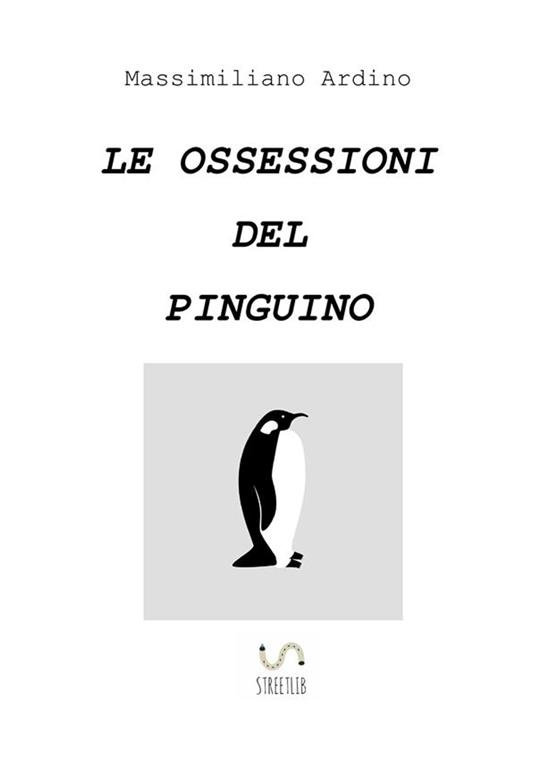 Le ossessioni del pinguino - Massimiliano Ardino - ebook