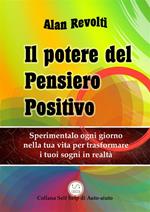 Il potere del pensiero positivo. Sperimentalo ogni giorno nella tua vita per trasformare i tuoi sogni in realtà