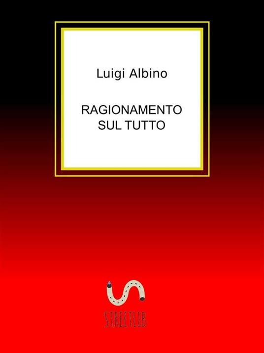 Ragionamento sul Tutto - Luigi Albino - ebook