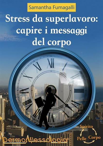 Stress da superlavoro: capire i messaggi del corpo - Samantha Fumagalli - ebook