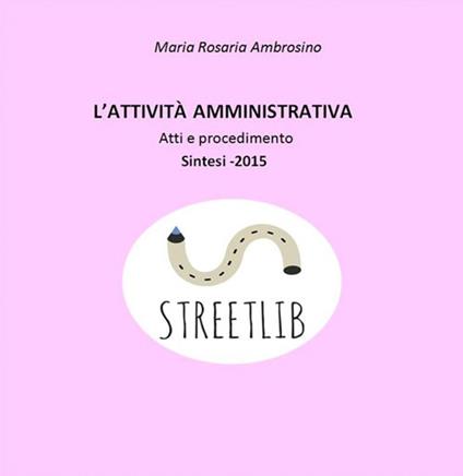 L' attività amministrativa. Atti e procedimento. Sintesi 2015 - Maria Rosaria Ambrosino - ebook
