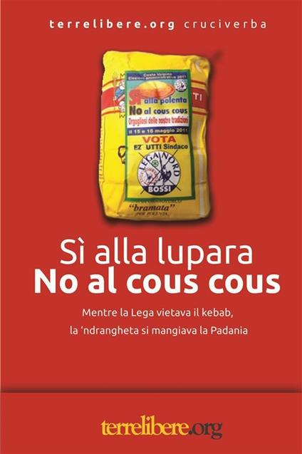 Sì alla lupara, no al cous cous. Mentre la Lega vietava il kebab, la 'ndrangheta si mangiava la Padania - Terrelibere.org - ebook