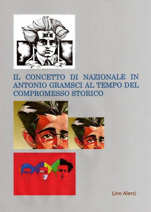 Il concetto di nazionale in Antonio Gramsci ai tempi del compromesso storico - Lino Alerci - ebook