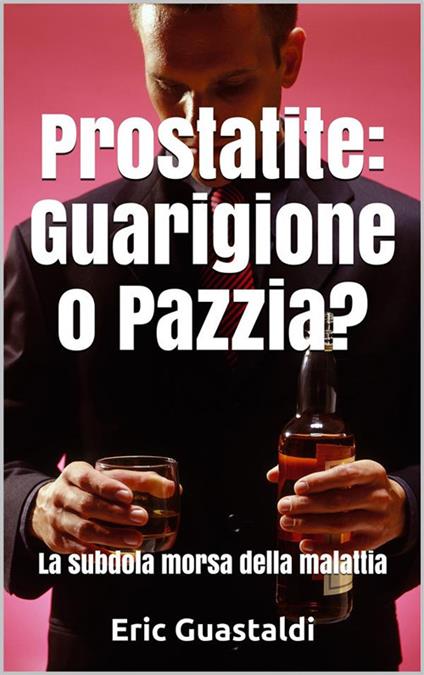 Prostatite, guarigione o pazzia? Il circolo vizioso della malattia - Eric Guastaldi - ebook