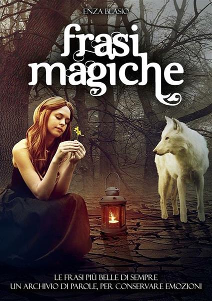Frasi magiche. Le frasi più belle di sempre. Un archivio di parole, per conservare emozioni - Enza Blasio - ebook