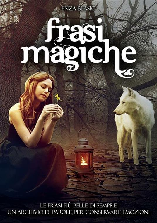 Frasi magiche. Le frasi più belle di sempre. Un archivio di parole, per conservare emozioni - Enza Blasio - ebook