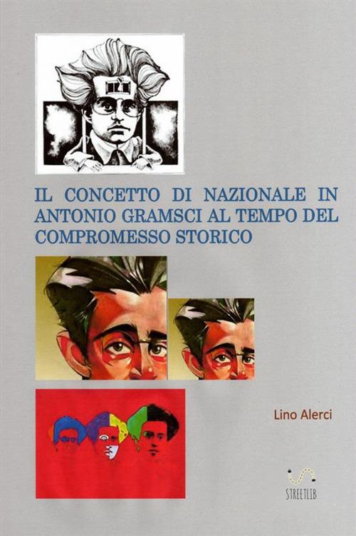 Il concetto di nazionale in Antonio Gramsci ai tempi del compromesso storico - Lino Alerci - copertina