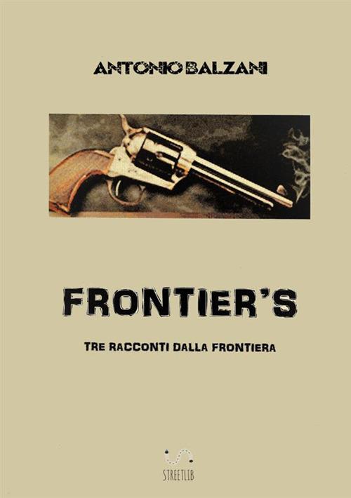 Frontier's. Tre racconti dalla frontiera - Antonio Balzani - copertina