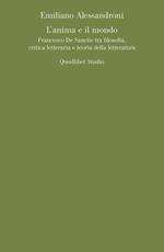L' anima e il mondo. Francesco De Sanctis tra filosofia, critica letteraria e teoria della letteratura