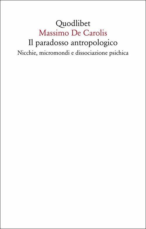Il paradosso antropologico. Nicchie, micromondi e dissociazione psichica - Massimo De Carolis - copertina