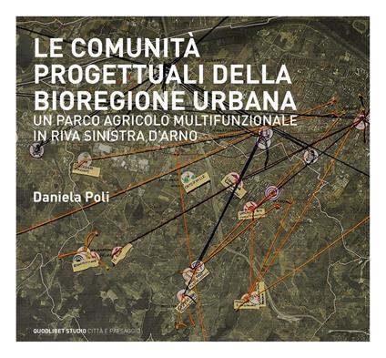Le comunità progettuali della bioregione urbana. Un parco agricolo multifunzionale in riva sinistra d'Arno - Daniela Poli - copertina