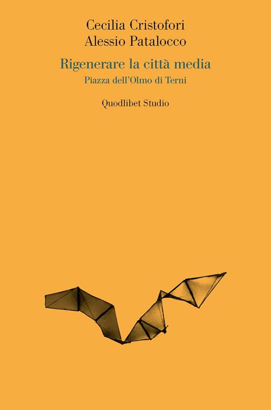 Rigenerare la città media. Piazza dell'Olmo di Terni - Cecilia Cristofori,Alessio Patalocco - copertina