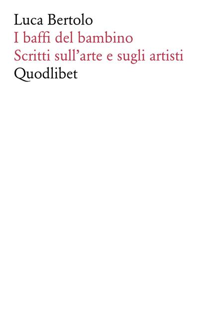 I baffi del bambino. Scritti sull'arte e sugli artisti - Luca Bertolo - copertina