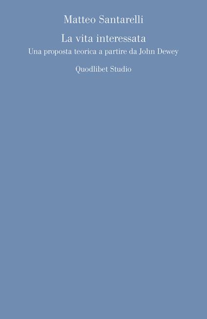 La vita interessata. Una proposta teorica a partire da John Dewey - Matteo Santarelli - copertina