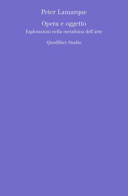 Opera e oggetto. Esplorazioni nella metafisica dell'arte - Peter Lamarque - copertina