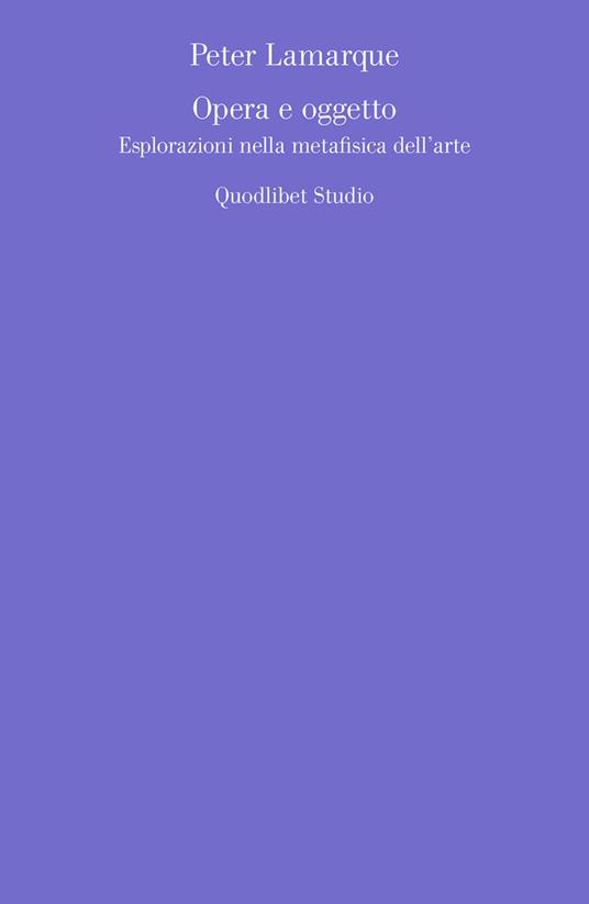 Opera e oggetto. Esplorazioni nella metafisica dell'arte - Peter Lamarque - copertina