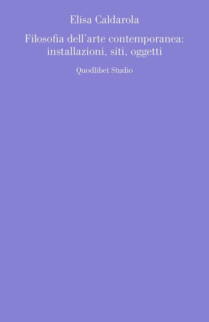 Filosofia dell'arte contemporanea: installazioni, siti, oggetti - Elisa Caldarola - copertina