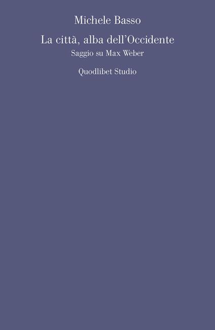 La città, alba dell'Occidente. Saggio su Max Weber - Michele Basso - copertina