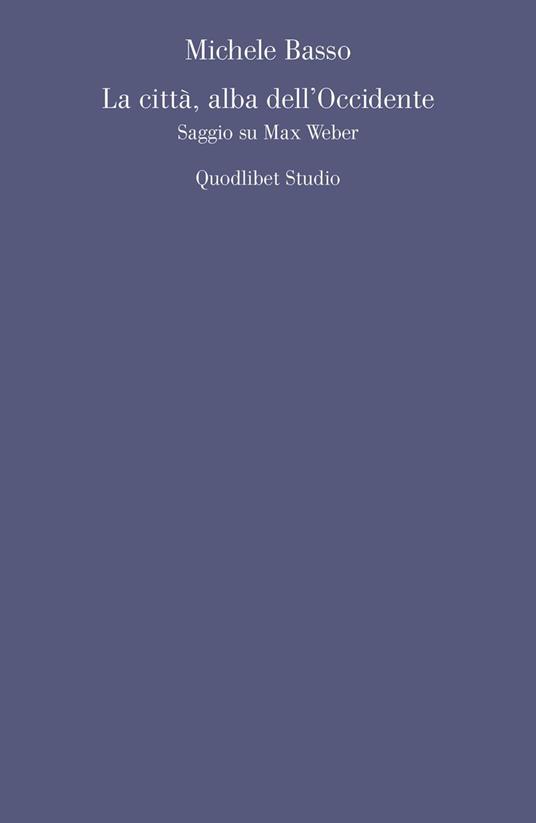 La città, alba dell'Occidente. Saggio su Max Weber - Michele Basso - copertina
