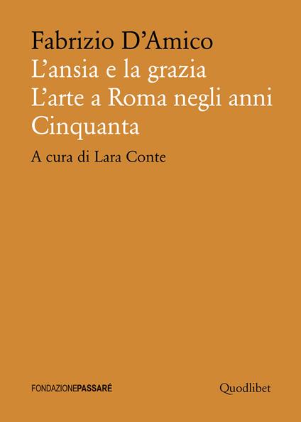 L'ansia e la grazia. L'arte a Roma negli anni Cinquanta - Fabrizio D'Amico - copertina