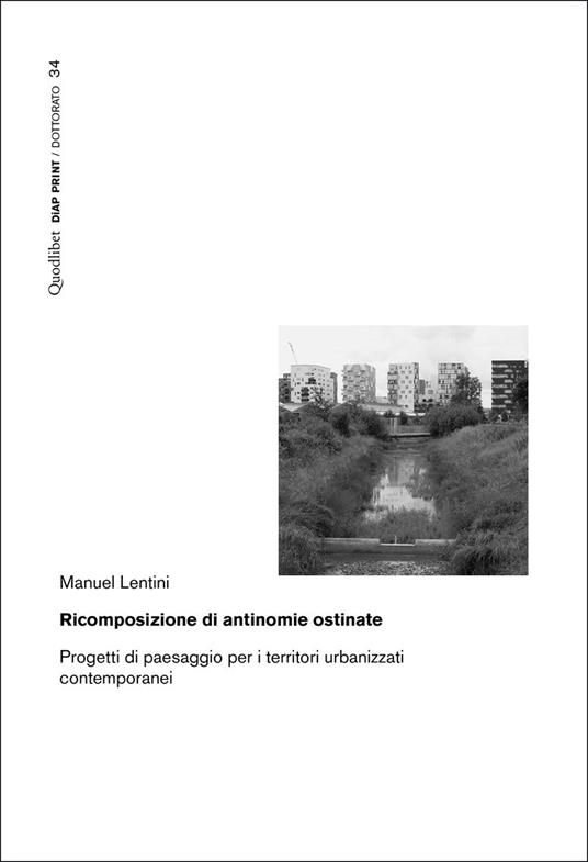 Ricomposizione di antinomie ostinate. Progetti di paesaggio per i territori urbanizzati contemporanei - Manuel Lentini - copertina