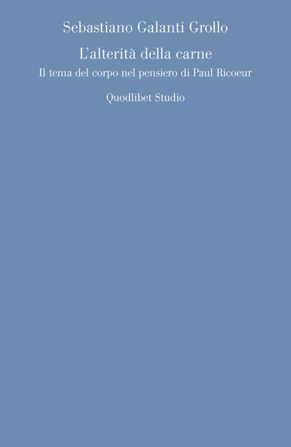 L' alterità della carne. Il tema del corpo nel pensiero di Paul Ricoeur - Sebastiano Galanti Grollo - copertina