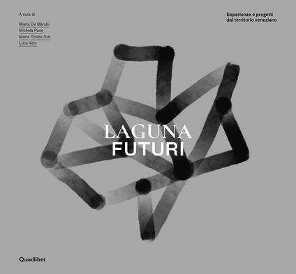Laguna Futuri. Esperienze e progetti dal territorio veneziano - copertina