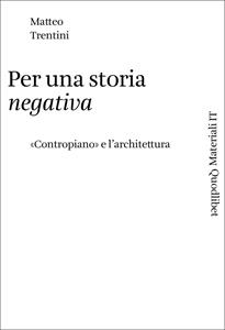 Libro Per una storia negativa. «Contropiano» e l'architettura Matteo Trentini