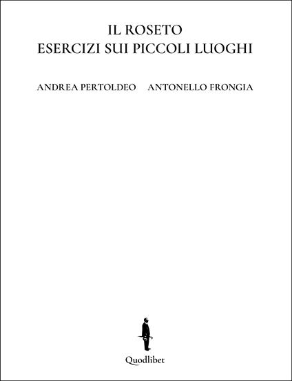 Il roseto. Esercizi sui piccoli luoghi. Ediz. italiana e inglese - Andrea Pertoldeo,Antonello Frongia - copertina