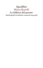 La fabbrica del passato. Autobiografie di militanti comunisti (1945-1956)