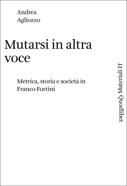 Mutarsi in altra voce. Metrica, storia e società in Franco Fortini - Andrea Agliozzo - copertina
