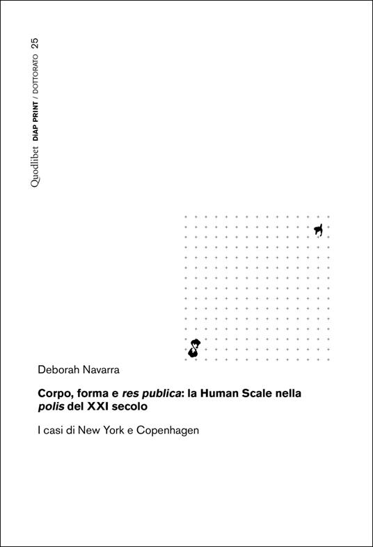 Corpo, forma e res publica: la Human Scale nella polis del XXI secolo. I casi di New York e Copenhagen - Deborah Navarra - copertina