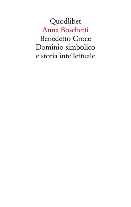 Benedetto Croce. Dominio simbolico e storia intellettuale - Anna Boschetti - copertina