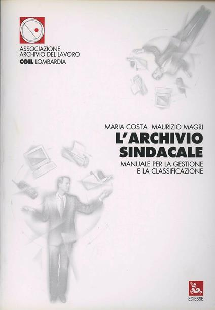 L'archivio sindacale. Manuale per la gestione e la classificazione - Maria Costa,Maurizio Magri - copertina