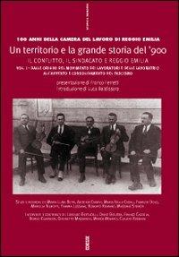 Un territorio e la grande storia del '900. Cento anni della Camera del lavoro di Reggio Emilia. Vol. 1: Il conflitto sociale, il valore del lavoro, il territorio - Luca Baldissara - copertina
