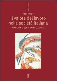 Il valore del lavoro nella società italiana. Viaggio nei centenari della CGIL - Adolfo Pepe - copertina