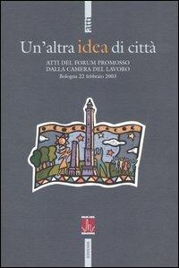Un' altra idea di città. Atti del Forum promosso dalla Camera del Lavoro (Bologna, 22 febbraio 2003) - 3