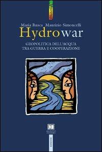 Hydrowar (H2O war). L'acqua tra guerra e cooperazione - Maria Rusca,Maurizio Simoncelli - copertina