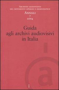 Annali. Archivio audiovisivo del movimento operaio e democratico (2004). Vol. 7: Guida agli archivi audiovisivi in Italia. - copertina