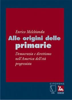 Libro Alle origini delle primarie. Democrazia e direttismo nell'america dell'età progressista Enrico Melchionda