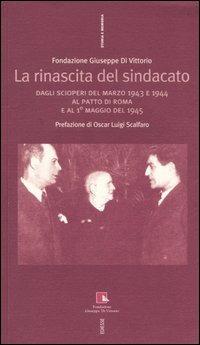 La rinascita del sindacato. Dagli scioperi del marzo 1943 e 1944 al Patto di Roma e al 1° maggio del 1945 - copertina