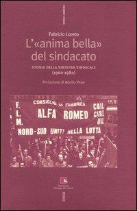 L' «anima bella» del sindacato. Storia della sinistra sindacale (1960-1980) - Fabrizio Loreto - copertina