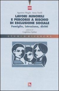 Lavori minorili e percorsi a rischio di esclusione sociale. Famiglie, istruzione, diritti - Agostino Megale,Anna Teselli - copertina