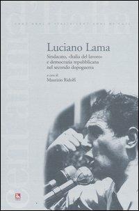 Luciano Lama. Sindacato, «Italia del lavoro» e democrazia repubblicana nel secondo dopoguerra - copertina