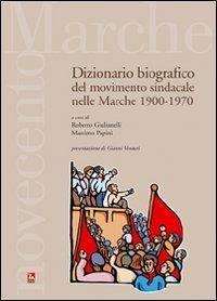 Dizionario bibiografico del movimento sindacale nelle Marche 1900-1970 - Roberto Giulianelli,Massimo Papini - copertina