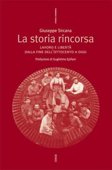 Libro La storia rincorsa. Lavoro e libertà dalla fine dell'Ottocento a oggi Giuseppe Sircana