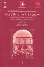 Noi sfileremo in silenzio. I lavoratori a difesa della democrazia dopo la strage di piazza della Loggia